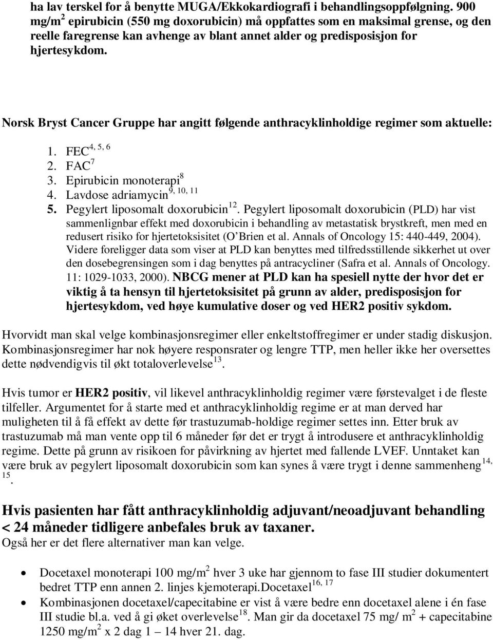 Norsk Bryst Cancer Gruppe har angitt følgende anthracyklinholdige regimer som aktuelle: 4, 5, 6 1. FEC 2. FAC 7 3. Epirubicin monoterapi 8 9, 10, 11 4. Lavdose adriamycin 5.