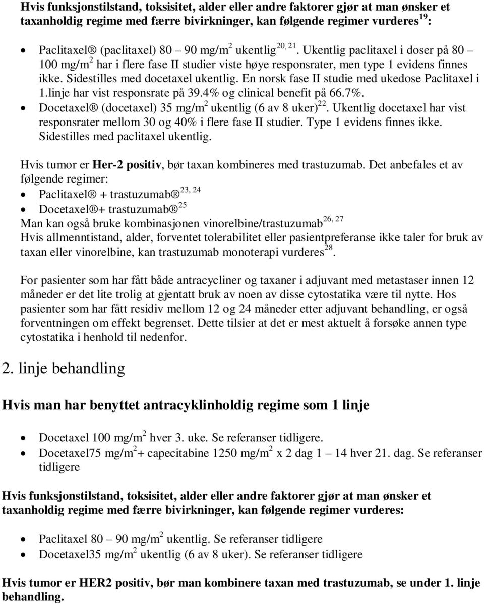 En norsk fase II studie med ukedose Paclitaxel i 1.linje har vist responsrate på 39.4% og clinical benefit på 66.7%. Docetaxel (docetaxel) 35 mg/m 2 ukentlig (6 av 8 uker) 22.