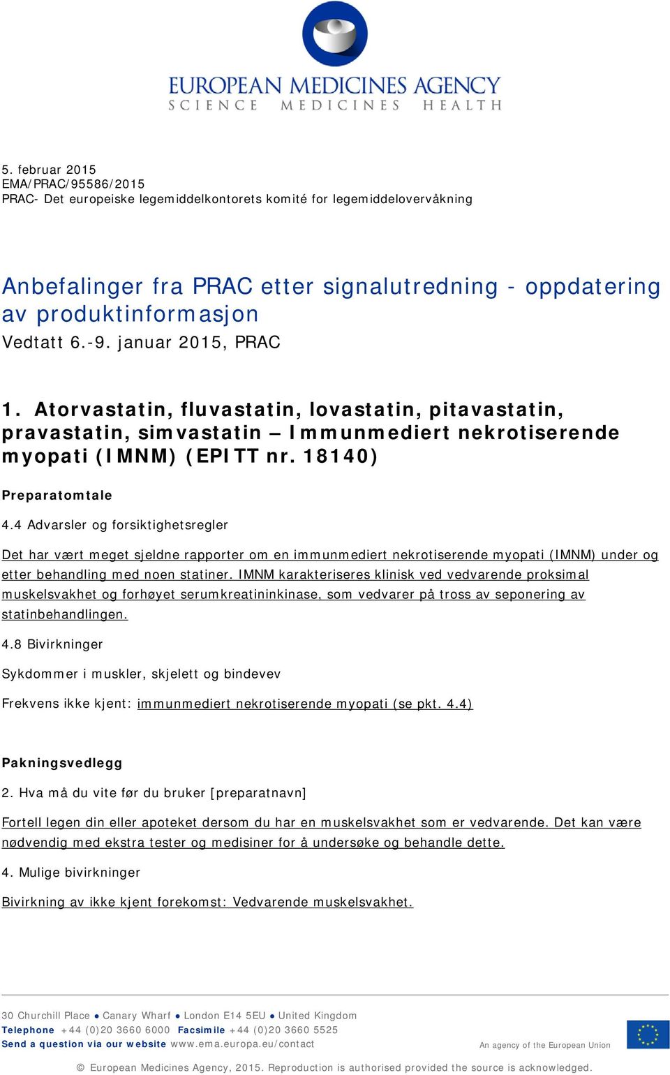 18140) Det har vært meget sjeldne rapporter om en immunmediert nekrotiserende myopati (IMNM) under og etter behandling med noen statiner.