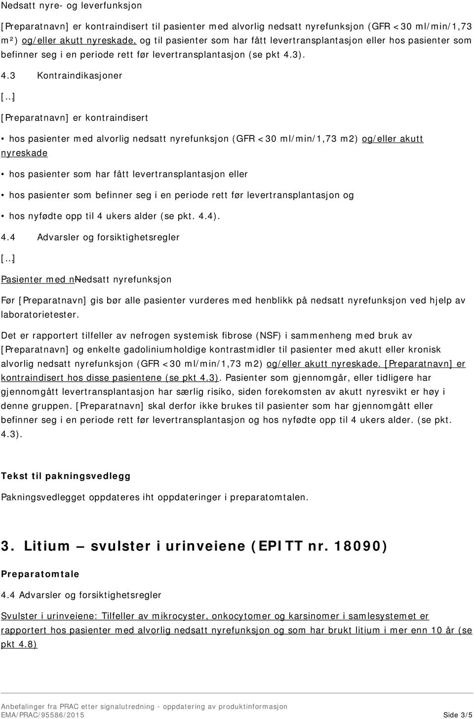 [Preparatnavn] er kontraindisert hos pasienter med alvorlig nedsatt nyrefunksjon (GFR <30 ml/min/1,73 m2) og/eller akutt nyreskade hos pasienter som har fått levertransplantasjon eller hos pasienter