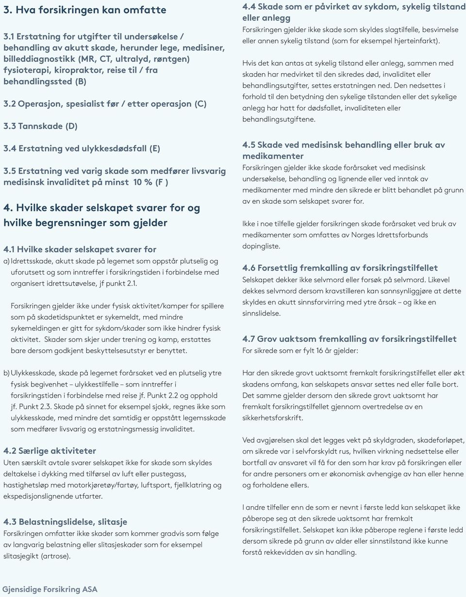 behandlingssted (B) 3.2 Operasjon, spesialist før / etter operasjon (C) 3.3 Tannskade (D) 3.4 Erstatning ved ulykkesdødsfall (E) 3.