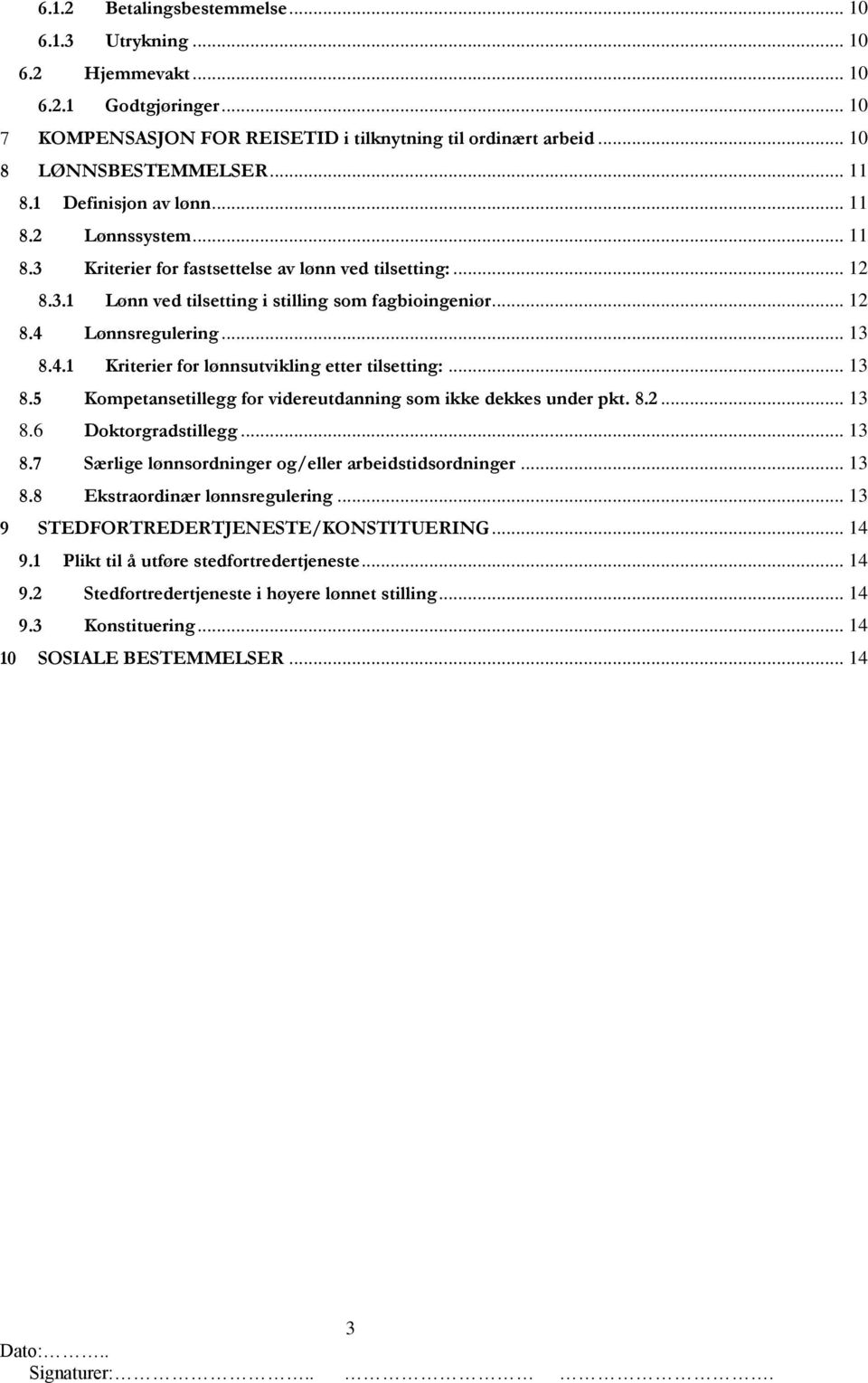 4.1 Kriterier for lønnsutvikling etter tilsetting:... 13 8.5 Kompetansetillegg for videreutdanning som ikke dekkes under pkt. 8.2... 13 8.6 Doktorgradstillegg... 13 8.7 Særlige lønnsordninger og/eller arbeidstidsordninger.