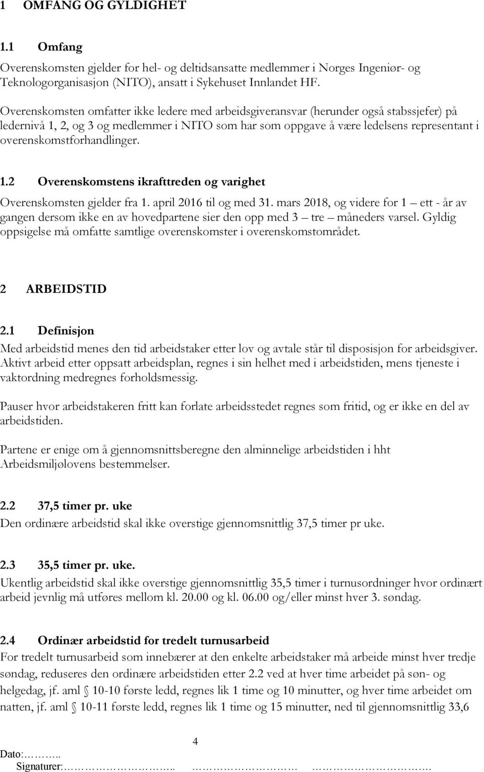 overenskomstforhandlinger. 1.2 Overenskomstens ikrafttreden og varighet Overenskomsten gjelder fra 1. april 2016 til og med 31.