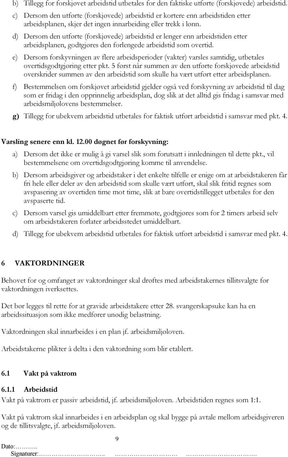 d) Dersom den utførte (forskjøvede) arbeidstid er lenger enn arbeidstiden etter arbeidsplanen, godtgjøres den forlengede arbeidstid som overtid.