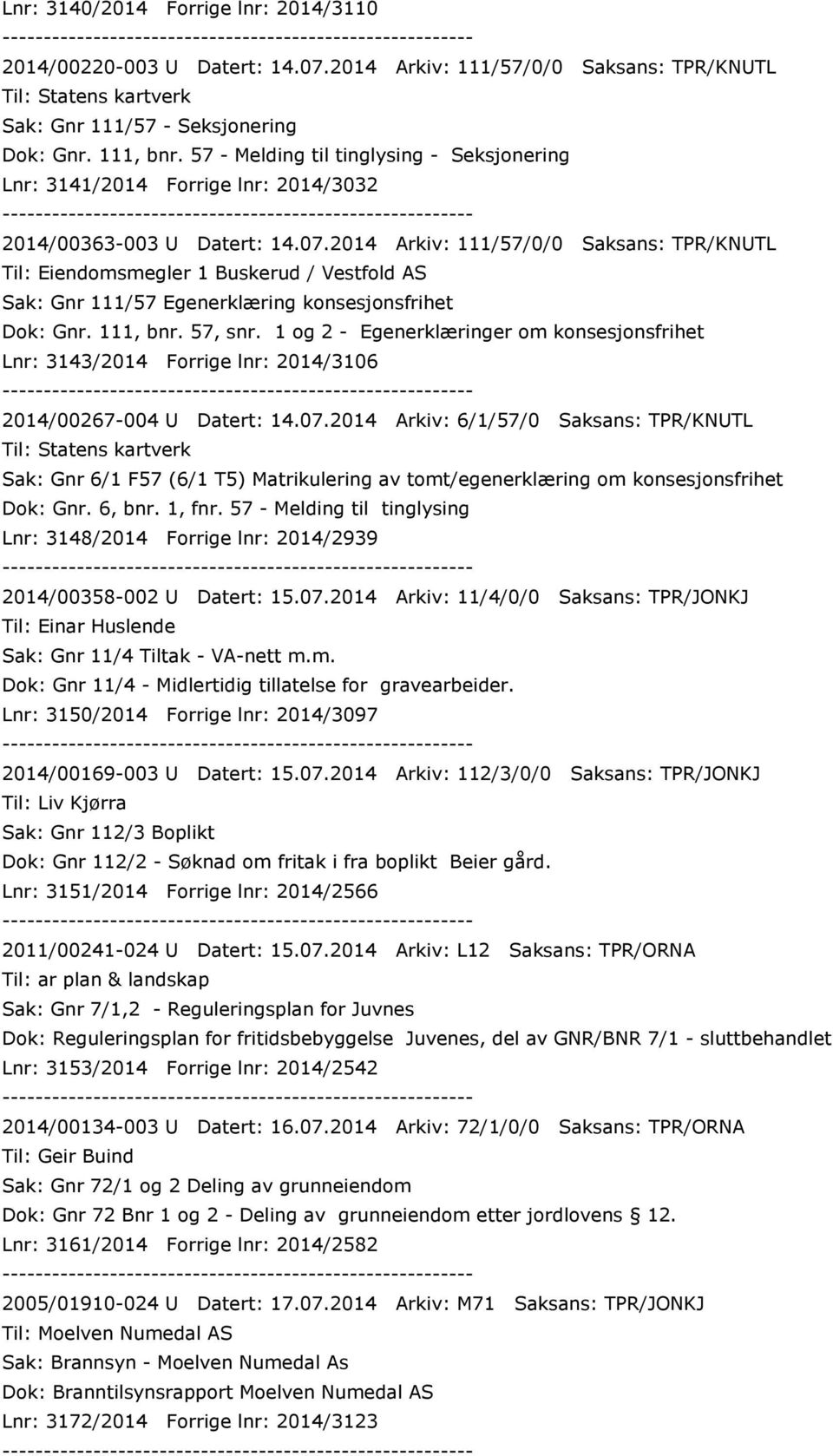 2014 Arkiv: 111/57/0/0 Saksans: TPR/KNUTL Til: Eiendomsmegler 1 Buskerud / Vestfold AS Sak: Gnr 111/57 Egenerklæring konsesjonsfrihet Dok: Gnr. 111, bnr. 57, snr.