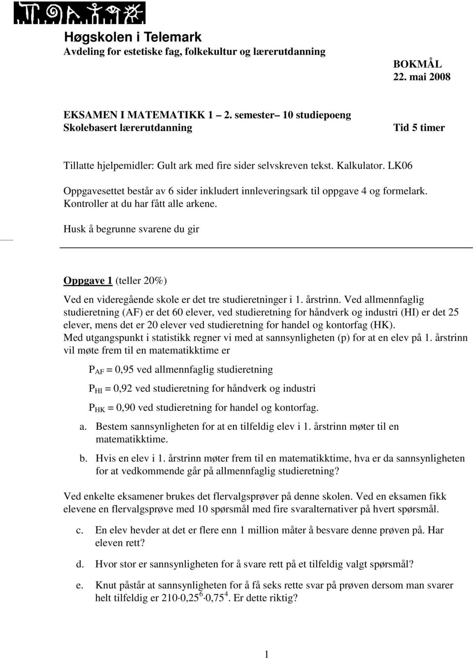 LK06 Oppgavesettet består av 6 sider inkludert innleveringsark til oppgave 4 og formelark. Kontroller at du har fått alle arkene.