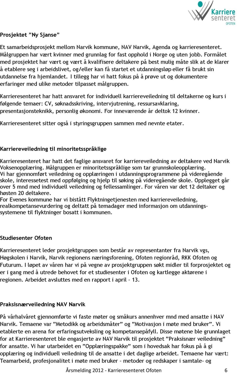 utdannelse fra hjemlandet. I tillegg har vi hatt fokus på å prøve ut og dokumentere erfaringer med ulike metoder tilpasset målgruppen.