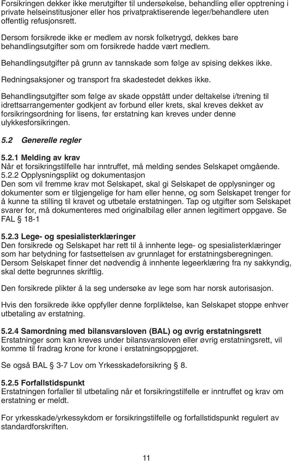 Redningsaksjoner og transport fra skadestedet dekkes ikke.