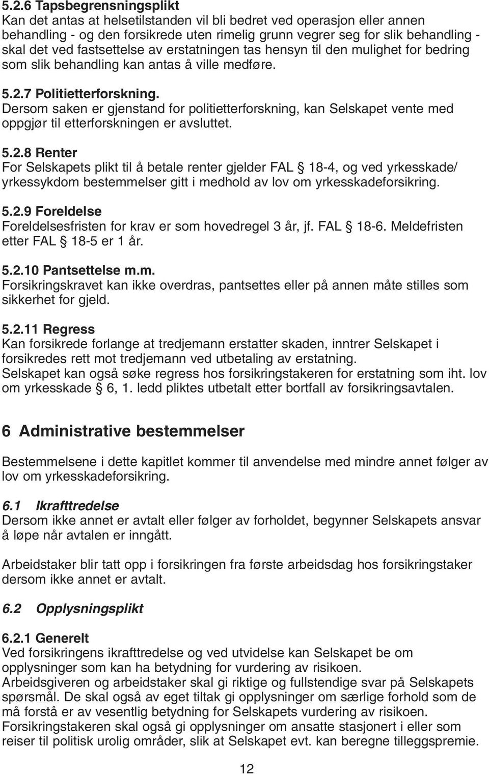 Dersom saken er gjenstand for politietterforskning, kan Selskapet vente med oppgjør til etterforskningen er avsluttet. 5.2.