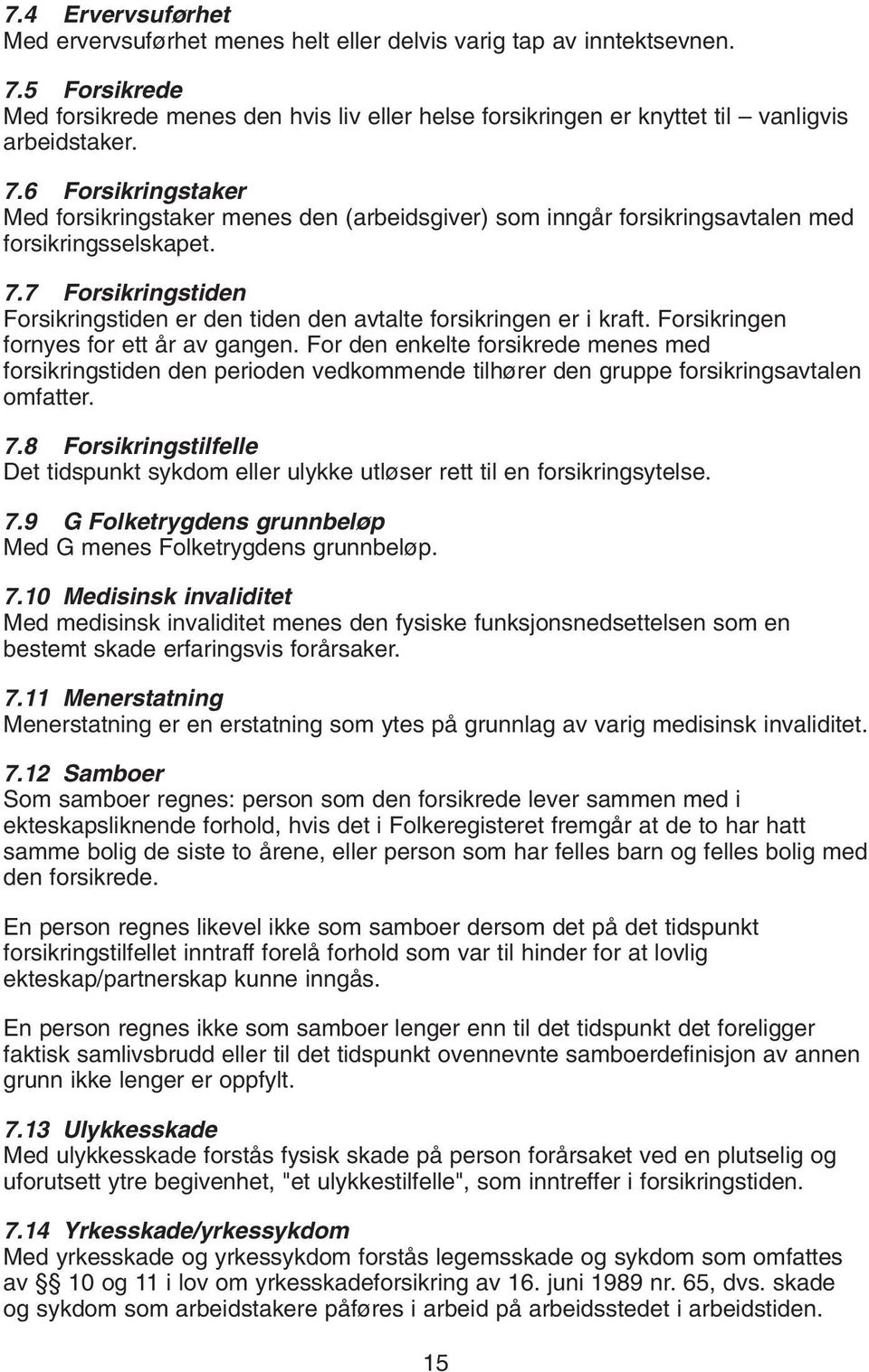 6 Forsikringstaker Med forsikringstaker menes den (arbeidsgiver) som inngår forsikringsavtalen med forsikringsselskapet. 7.