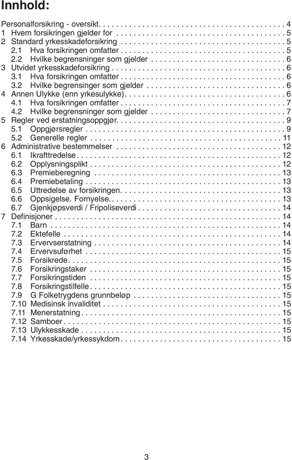 ..................................... 6 3.2 Hvilke begrensinger som gjelder................................ 6 4 Annen Ulykke (enn yrkesulykke)..................................... 6 4.1 Hva forsikringen omfatter.