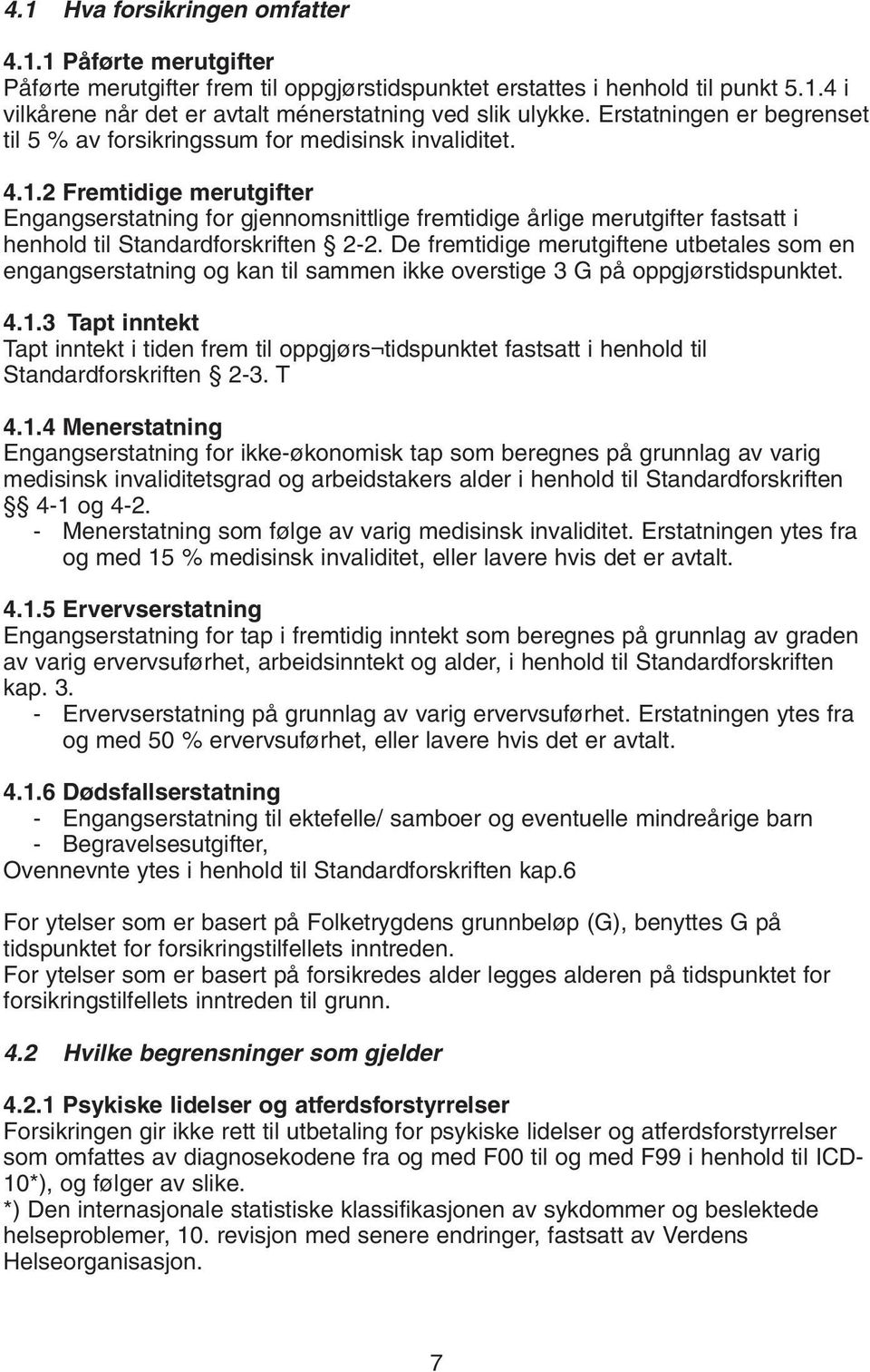 2 Fremtidige merutgifter Engangserstatning for gjennomsnittlige fremtidige årlige merutgifter fastsatt i henhold til Standardforskriften 2-2.