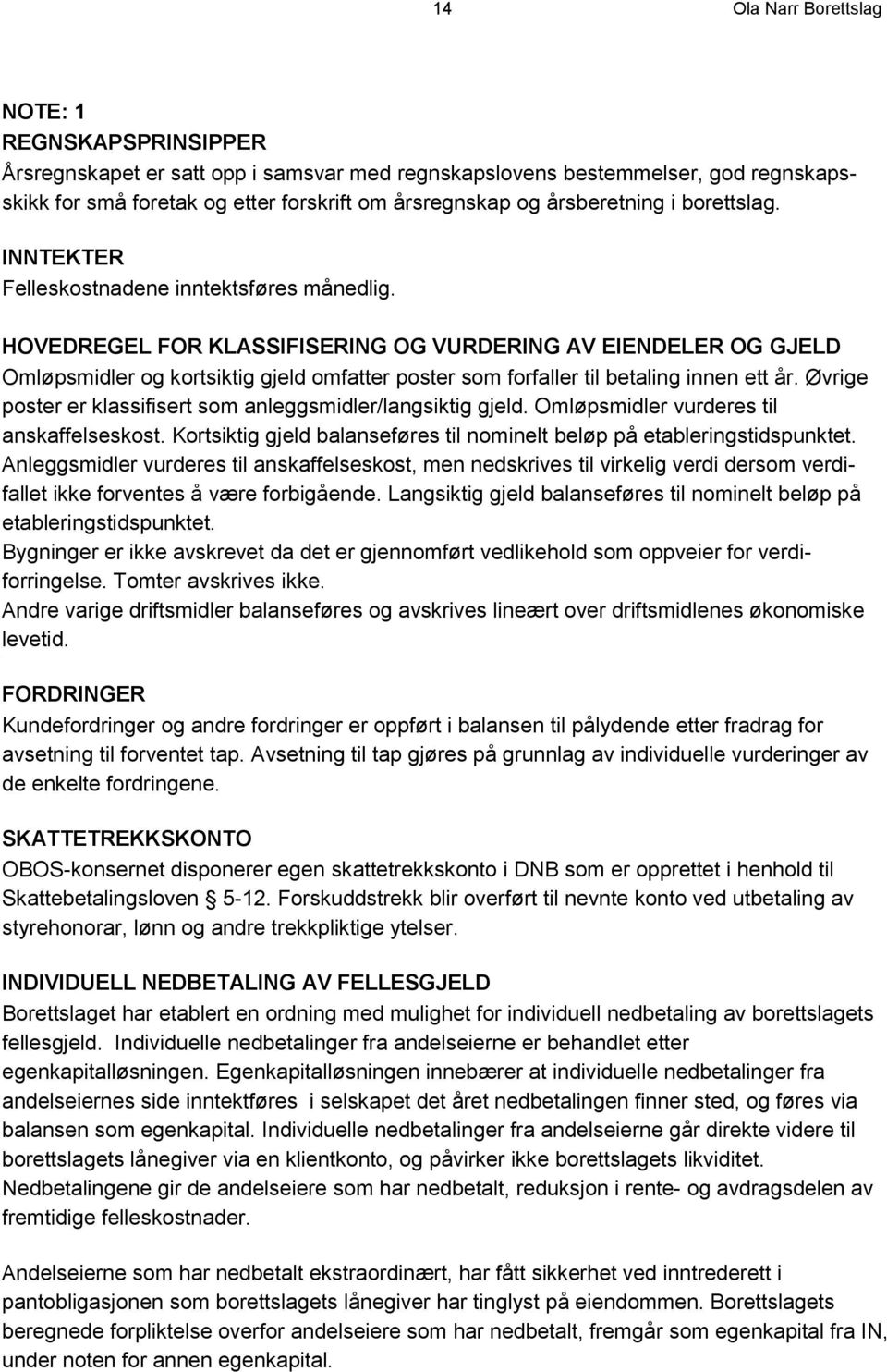 HOVEDREGEL FOR KLASSIFISERING OG VURDERING AV EIENDELER OG GJELD Omløpsmidler og kortsiktig gjeld omfatter poster som forfaller til betaling innen ett år.