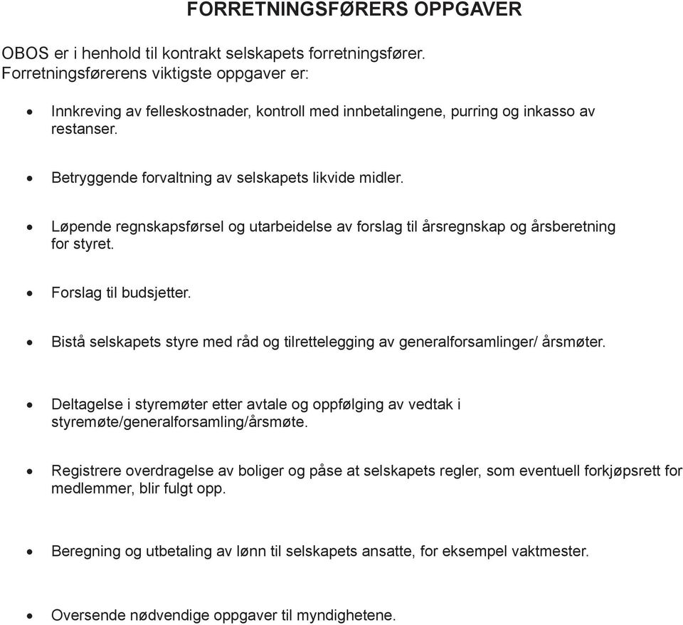 Løpende regnskapsførsel og utarbeidelse av forslag til årsregnskap og årsberetning for styret. Forslag til budsjetter.