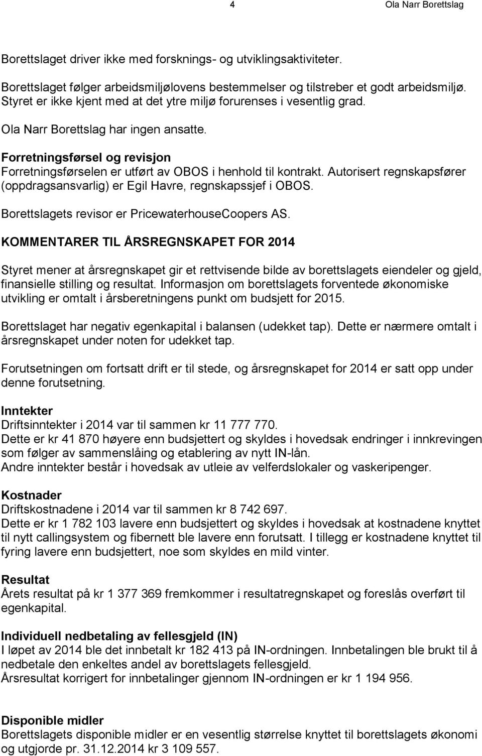 Forretningsførsel og revisjon Forretningsførselen er utført av OBOS i henhold til kontrakt. Autorisert regnskapsfører (oppdragsansvarlig) er Egil Havre, regnskapssjef i OBOS.