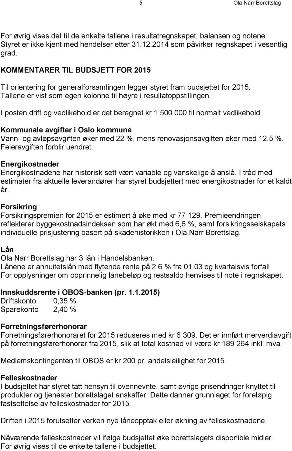 I posten drift og vedlikehold er det beregnet kr 1 500 000 til normalt vedlikehold. Kommunale avgifter i Oslo kommune Vann- og avløpsavgiften øker med 22 %, mens renovasjonsavgiften øker med 12,5 %.