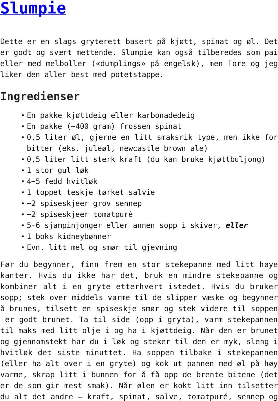 Ingredienser En pakke kjøttdeig eller karbonadedeig En pakke (~400 gram) frossen spinat 0,5 liter øl, gjerne en litt smaksrik type, men ikke for bitter (eks.