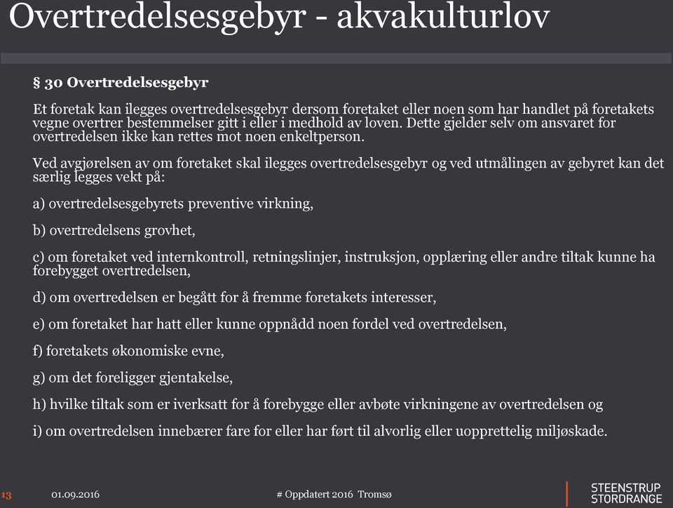 Ved avgjørelsen av om foretaket skal ilegges overtredelsesgebyr og ved utmålingen av gebyret kan det særlig legges vekt på: a) overtredelsesgebyrets preventive virkning, b) overtredelsens grovhet, c)