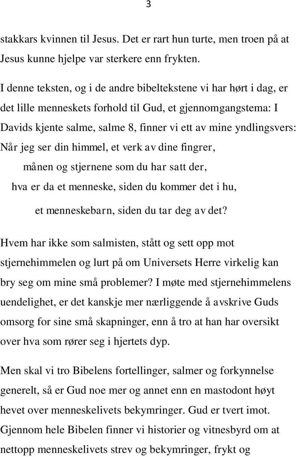 jeg ser din himmel, et verk av dine fingrer, månen og stjernene som du har satt der, hva er da et menneske, siden du kommer det i hu, et menneskebarn, siden du tar deg av det?