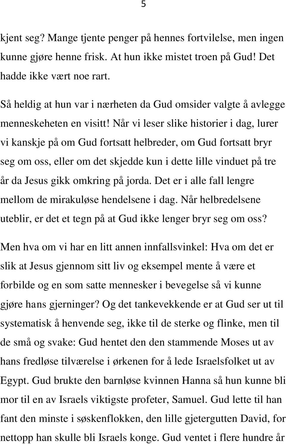 Når vi leser slike historier i dag, lurer vi kanskje på om Gud fortsatt helbreder, om Gud fortsatt bryr seg om oss, eller om det skjedde kun i dette lille vinduet på tre år da Jesus gikk omkring på