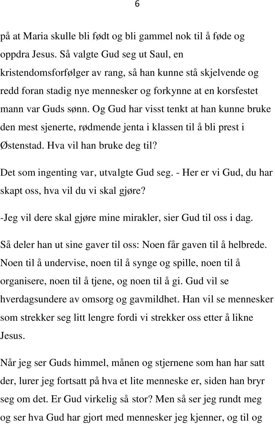 Og Gud har visst tenkt at han kunne bruke den mest sjenerte, rødmende jenta i klassen til å bli prest i Østenstad. Hva vil han bruke deg til? Det som ingenting var, utvalgte Gud seg.