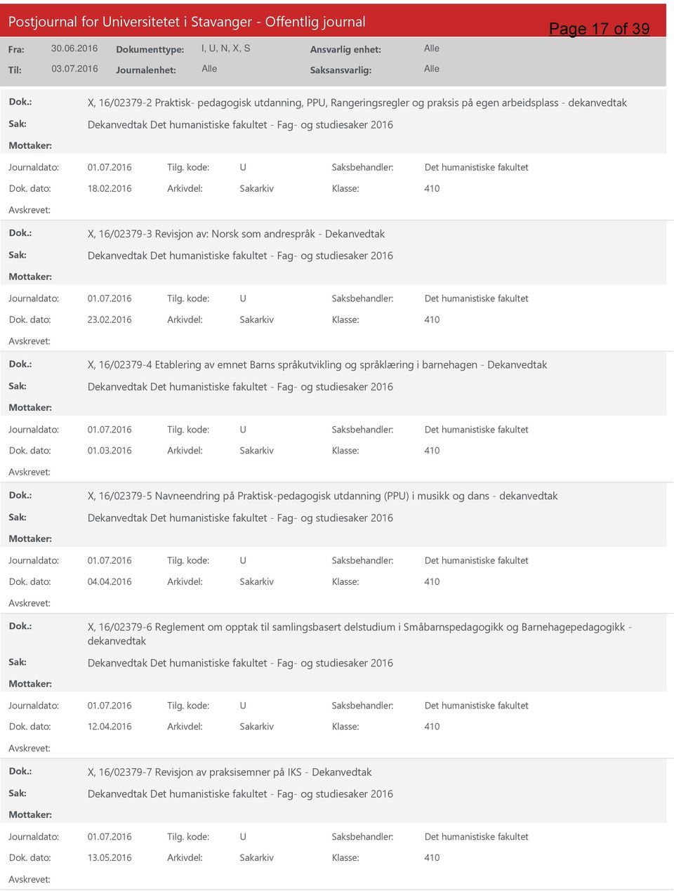 Dok. dato: 18.02.2016 Arkivdel: Sakarkiv 410 X, 16/02379-3 Revisjon av: Norsk som andrespråk - Dekanvedtak Dekanvedtak - Fag- og studiesaker 2016 Dok. dato: 23.02.2016 Arkivdel: Sakarkiv 410 X, 16/02379-4 Etablering av emnet Barns språkutvikling og språklæring i barnehagen - Dekanvedtak Dekanvedtak - Fag- og studiesaker 2016 Dok.