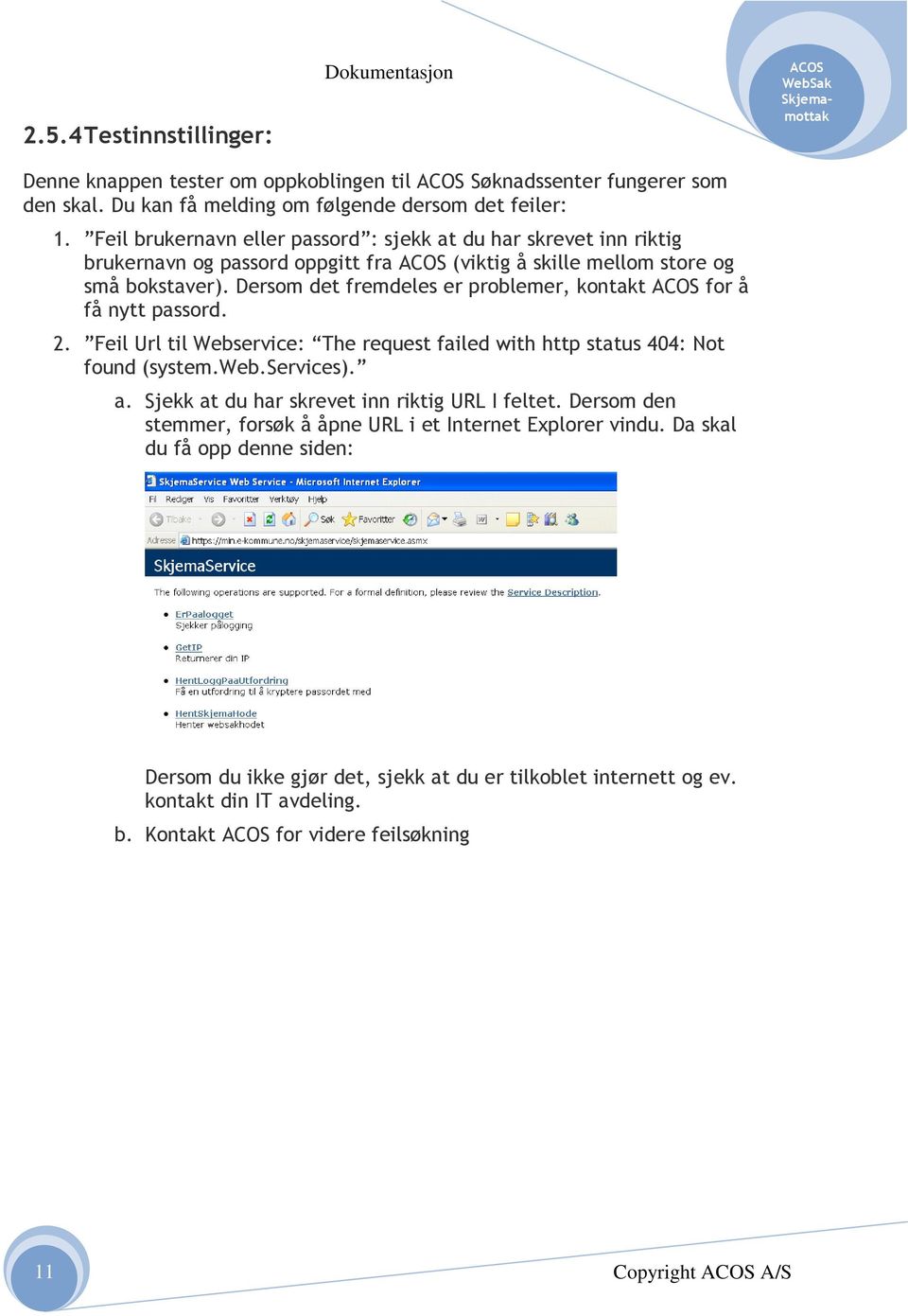 Dersom det fremdeles er problemer, kontakt for å få nytt passord. 2. Feil Url til Webservice: The request failed with http status 404: Not found (system.web.services). a.