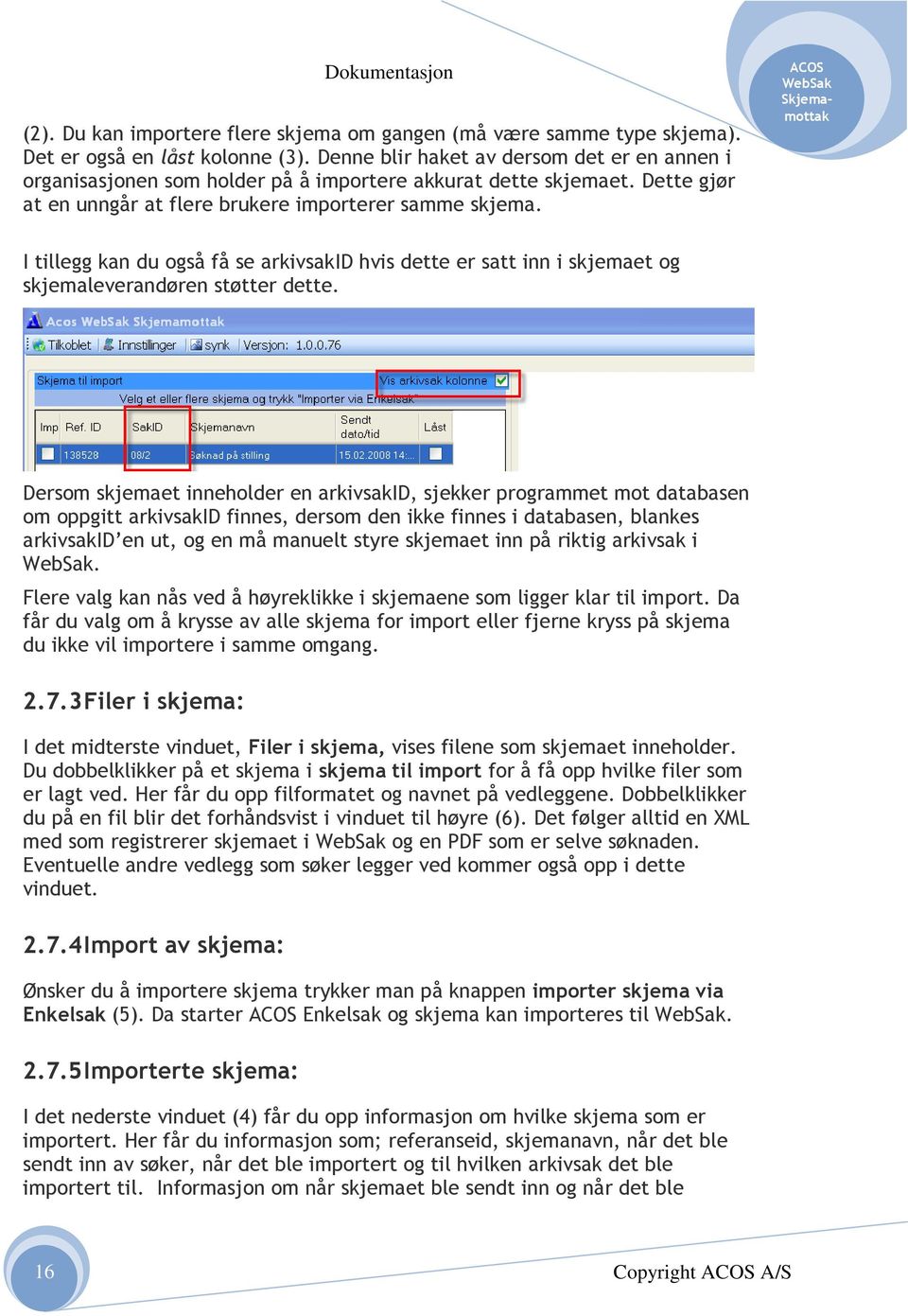 I tillegg kan du også få se arkivsakid hvis dette er satt inn i skjemaet og skjemaleverandøren støtter dette.