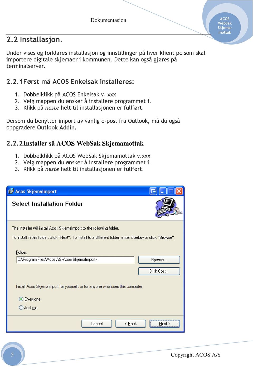 Velg mappen du ønsker å installere programmet i. 3. Klikk på neste helt til installasjonen er fullført.