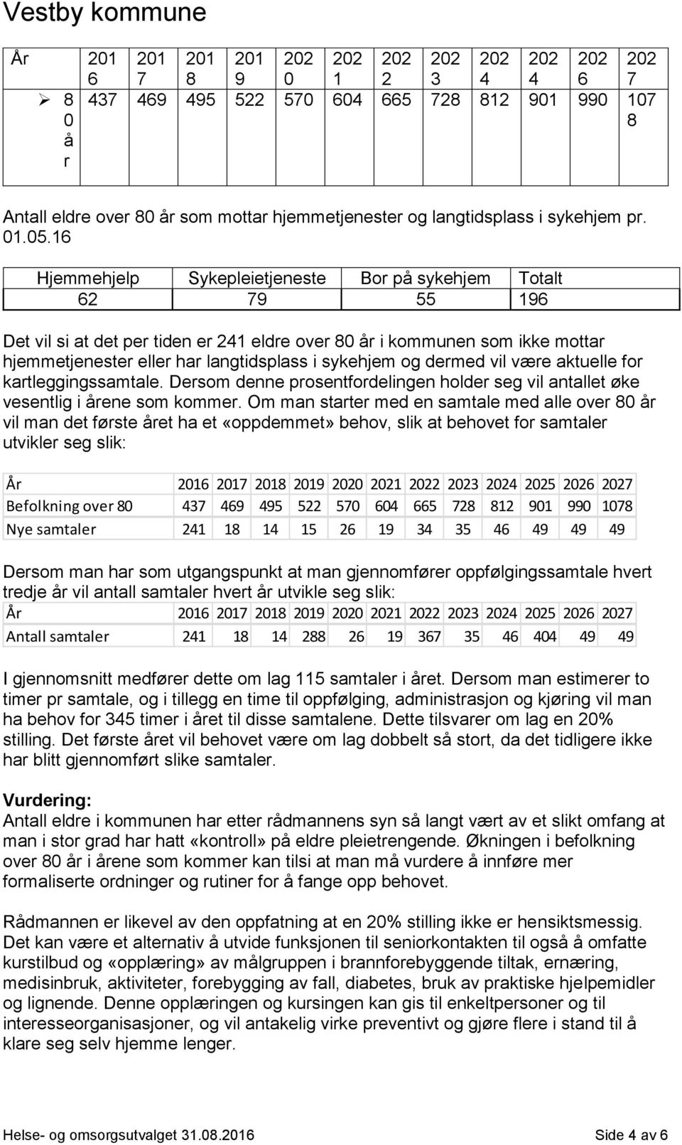 og dermed vil være aktuelle for kartleggingssamtale. Dersom denne prosentfordelingen holder seg vil antallet øke vesentlig i årene som kommer.