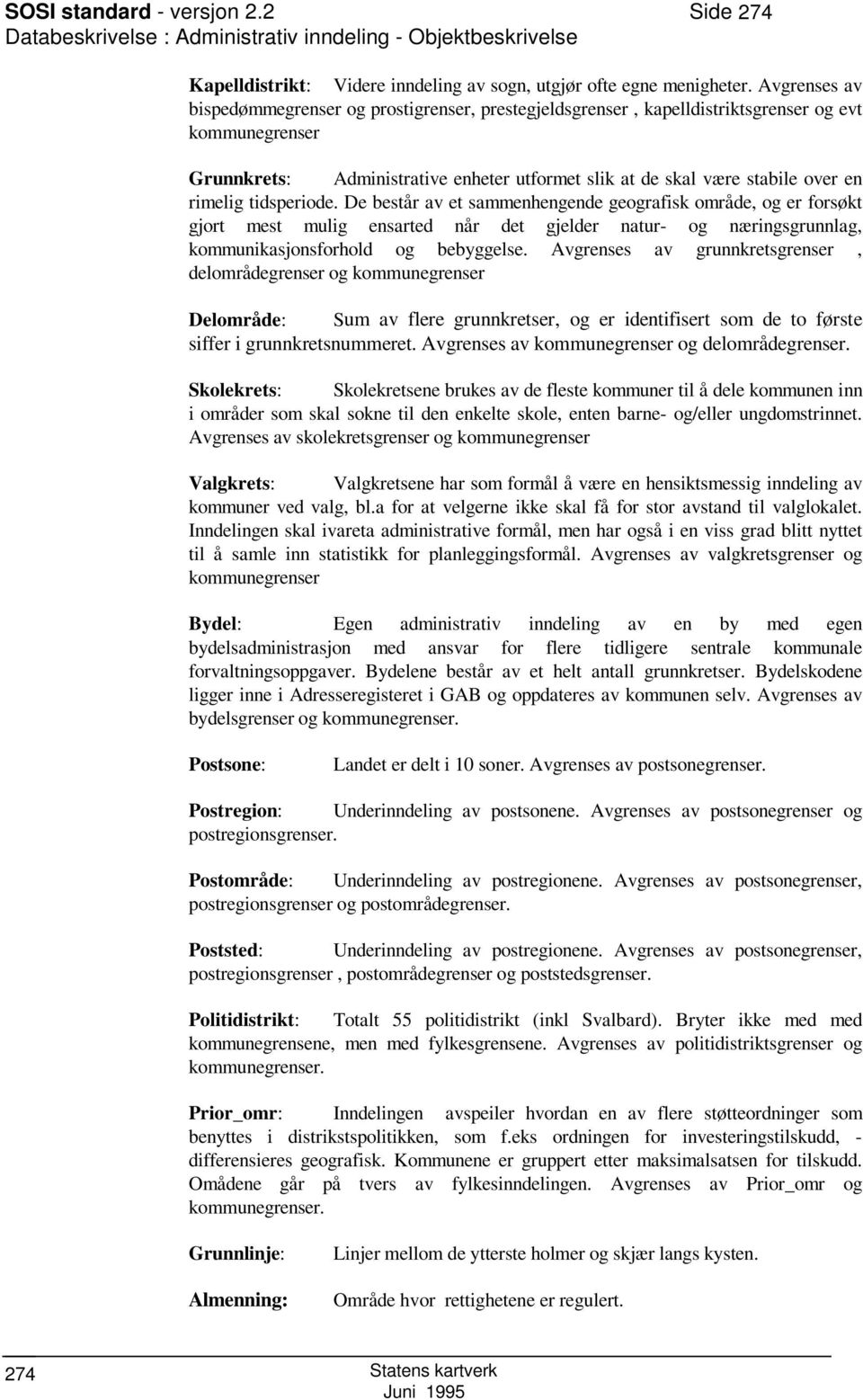 rimelig tidsperiode. De består av et sammenhengende geografisk område, og er forsøkt gjort mest mulig ensarted når det gjelder natur- og næringsgrunnlag, kommunikasjonsforhold og bebyggelse.