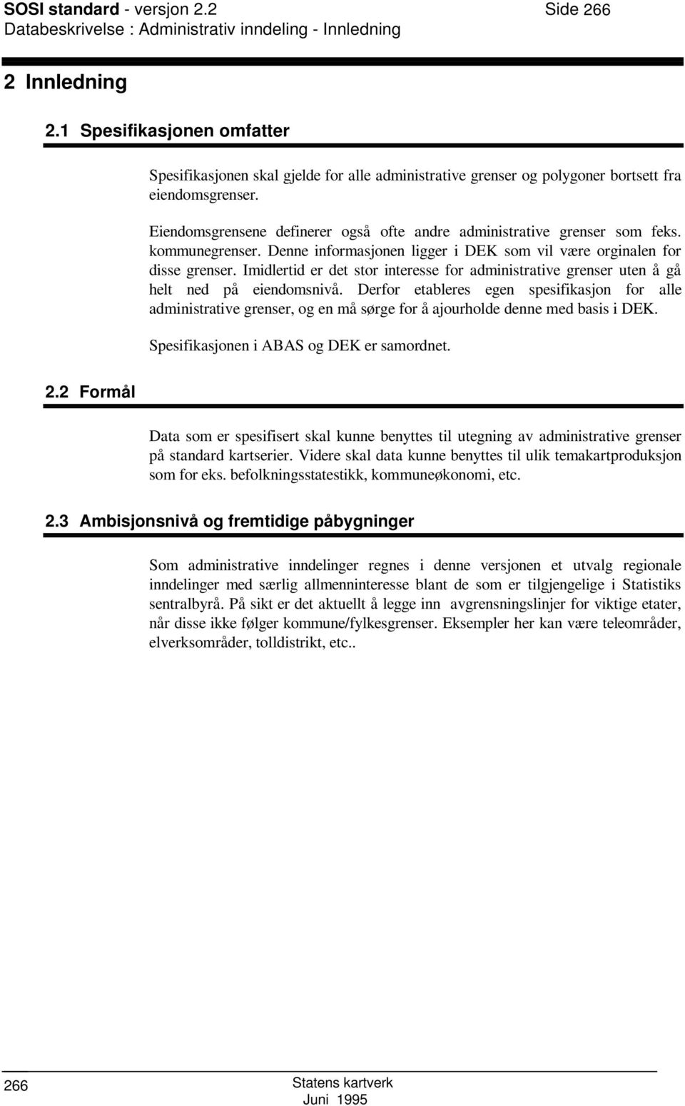 Eiendomsgrensene definerer også ofte andre administrative grenser som feks. kommunegrenser. Denne informasjonen ligger i DEK som vil være orginalen for disse grenser.