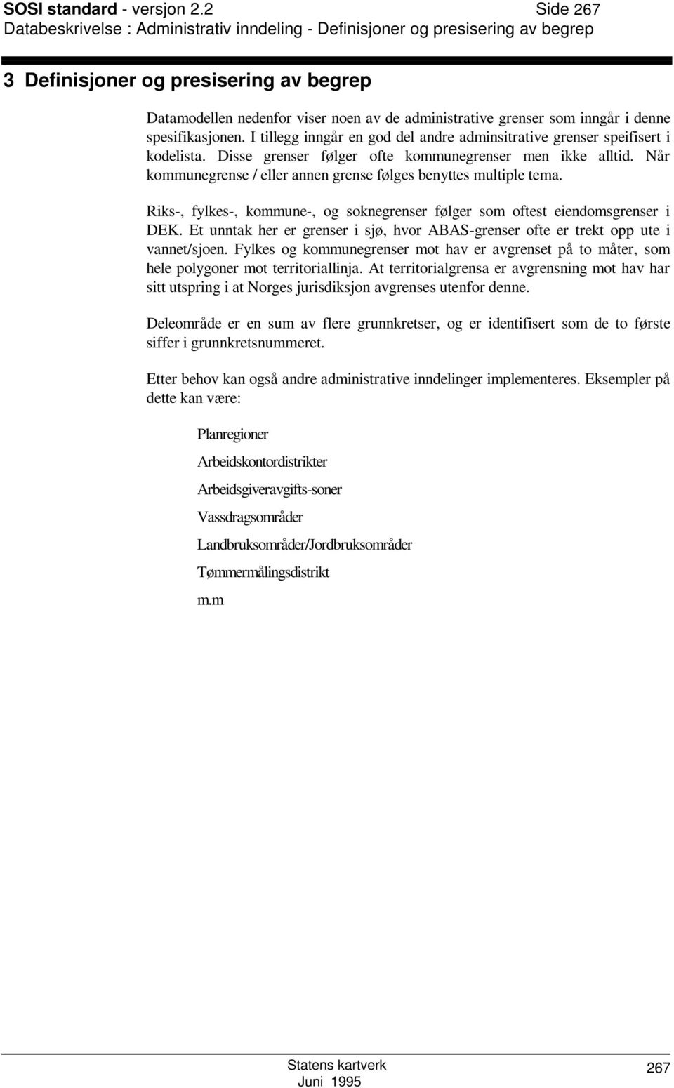 inngår i denne spesifikasjonen. I tillegg inngår en god del andre adminsitrative grenser speifisert i kodelista. Disse grenser følger ofte kommunegrenser men ikke alltid.