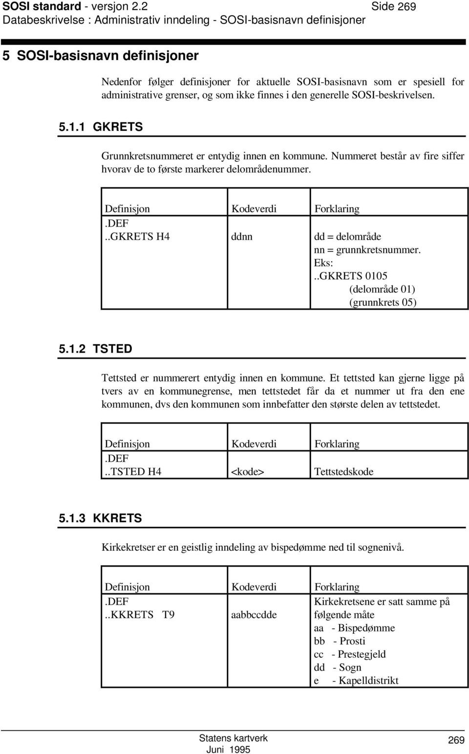 grenser, og som ikke finnes i den generelle OI-beskrivelsen. 5.1.1 GKRET Grunnkretsnummeret er entydig innen en kommune. Nummeret består av fire siffer hvorav de to første markerer delområdenummer.