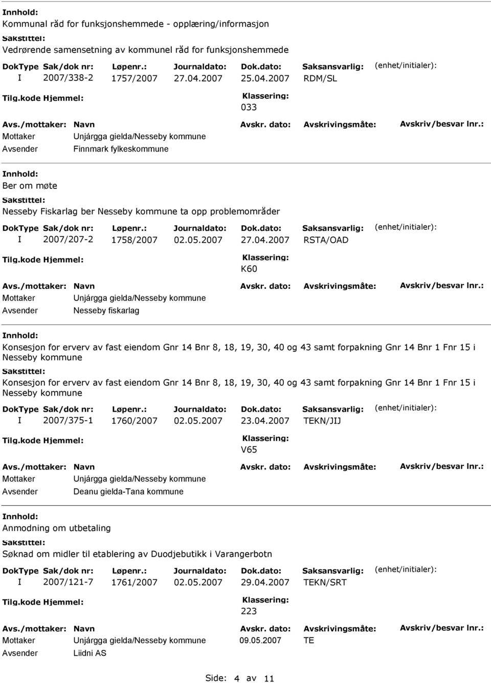 samt forpakning Gnr 14 Bnr 1 Fnr 15 i Nesseby kommune Konsesjon for erverv av fast eiendom Gnr 14 Bnr 8, 18, 19, 30, 40 og 43 samt forpakning Gnr 14 Bnr 1 Fnr 15 i Nesseby kommune 2007/375-1