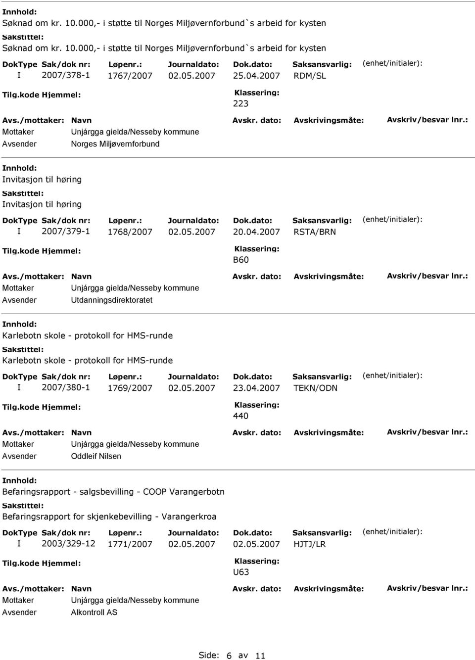 000,- i støtte til Norges Miljøvernforbund`s arbeid for kysten 2007/378-1 1767/2007 RDM/SL Norges Miljøvernforbund nnhold: nvitasjon til høring nvitasjon til høring