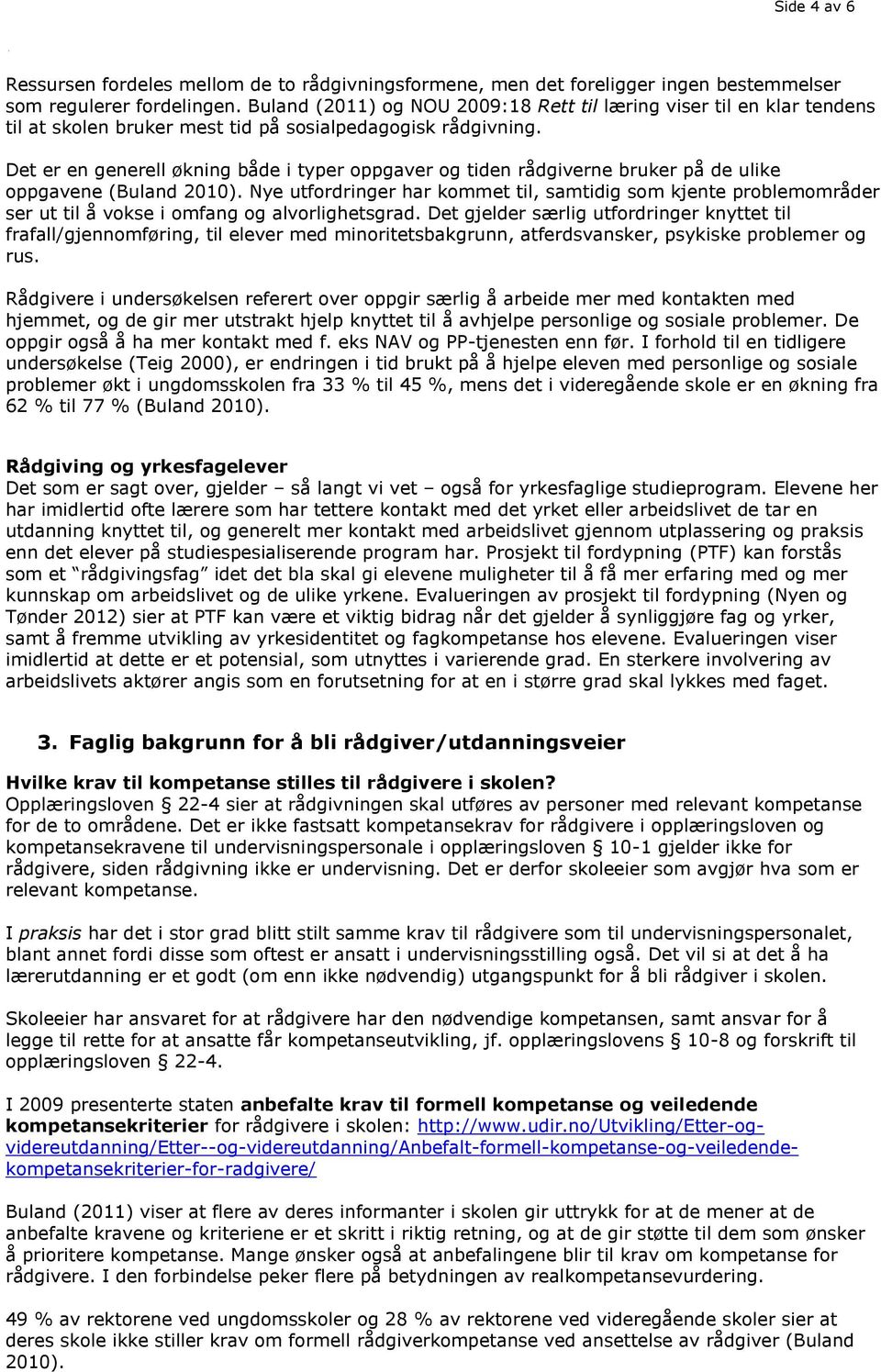 Det er en generell økning både i typer oppgaver og tiden rådgiverne bruker på de ulike oppgavene (Buland 2010).