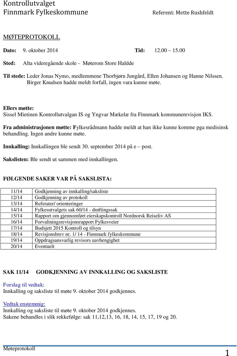 Fra administrasjonen møtte: Fylkesrådmann hadde meldt at han ikke kunne komme pga medisinsk behandling. Ingen andre kunne møte. Innkalling: Innkallingen ble sendt 30. september 2014 på e post.