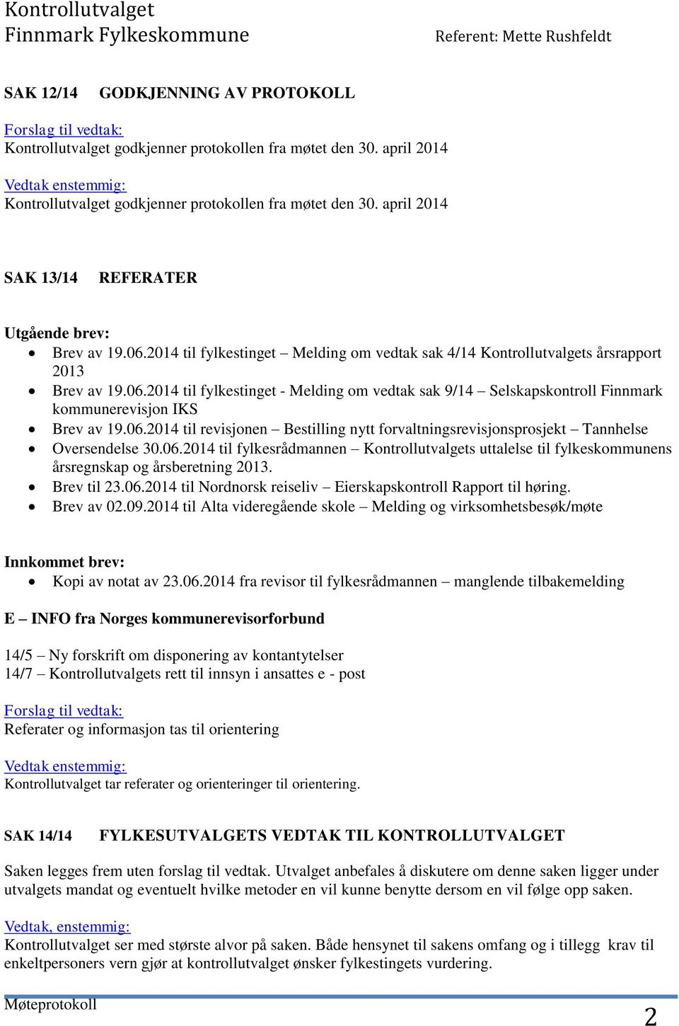 06.2014 til revisjonen Bestilling nytt forvaltningsrevisjonsprosjekt Tannhelse Oversendelse 30.06.2014 til fylkesrådmannen Kontrollutvalgets uttalelse til fylkeskommunens årsregnskap og årsberetning 2013.