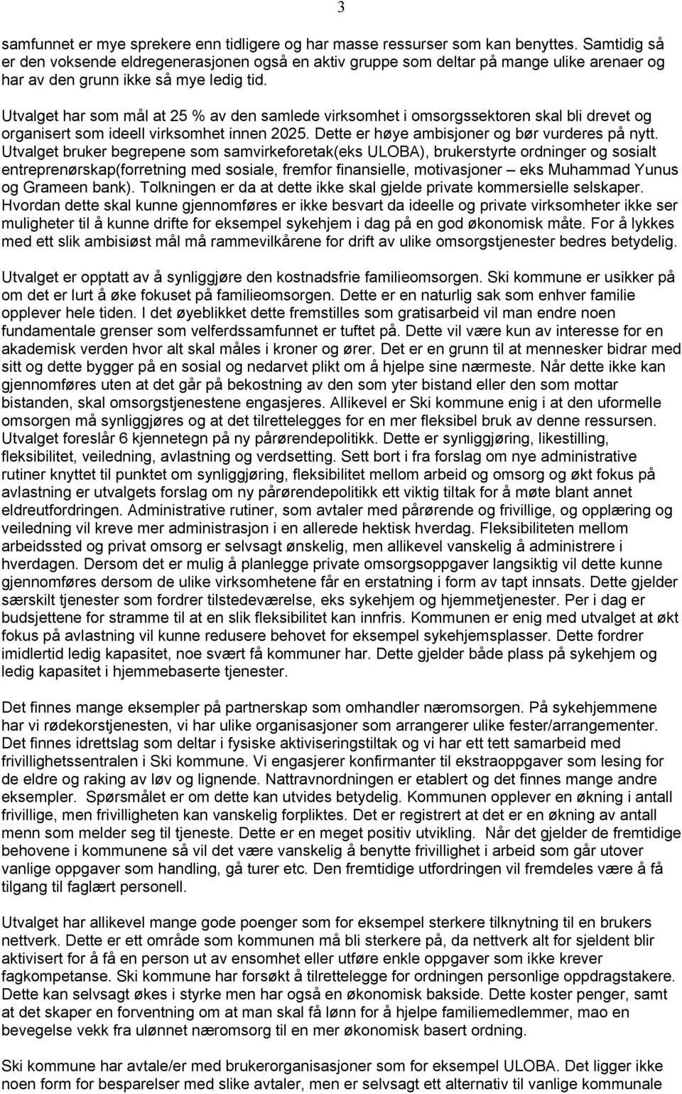 3 Utvalget har som mål at 25 % av den samlede virksomhet i omsorgssektoren skal bli drevet og organisert som ideell virksomhet innen 2025. Dette er høye ambisjoner og bør vurderes på nytt.