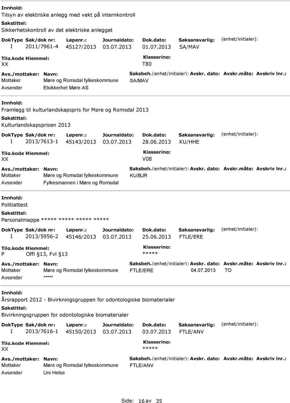 2013 K/HHE V08 Mottaker Møre og Romsdal fylkeskommune K/BJR Fylkesmannen i Møre og Romsdal nnhold: Politiattest Personalmappe ***** ***** ***** ***** 2013/5956-2 45146/2013 25.06.