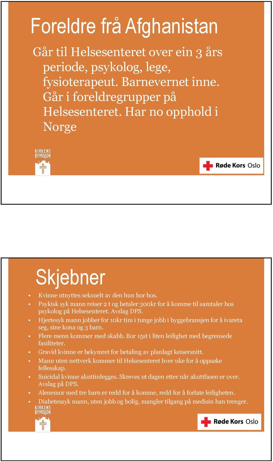 Hjertesyk mann jobber for 10kr tim i tunge jobb i byggebransjen for å ivareta seg, sine kona og 3 barn. Flere menn kommer med skabb. Bor 15st i liten leilighet med begrensede fasiliteter.