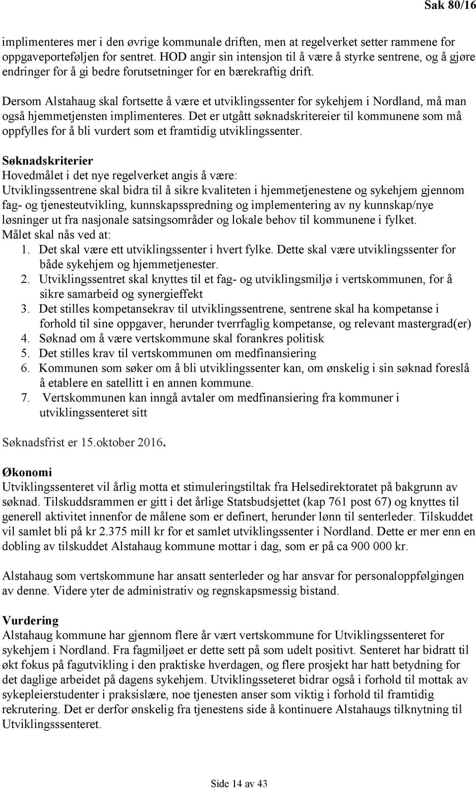 Dersom Alstahaug skal fortsette å være et utviklingssenter for sykehjem i Nordland, må man også hjemmetjensten implimenteres.