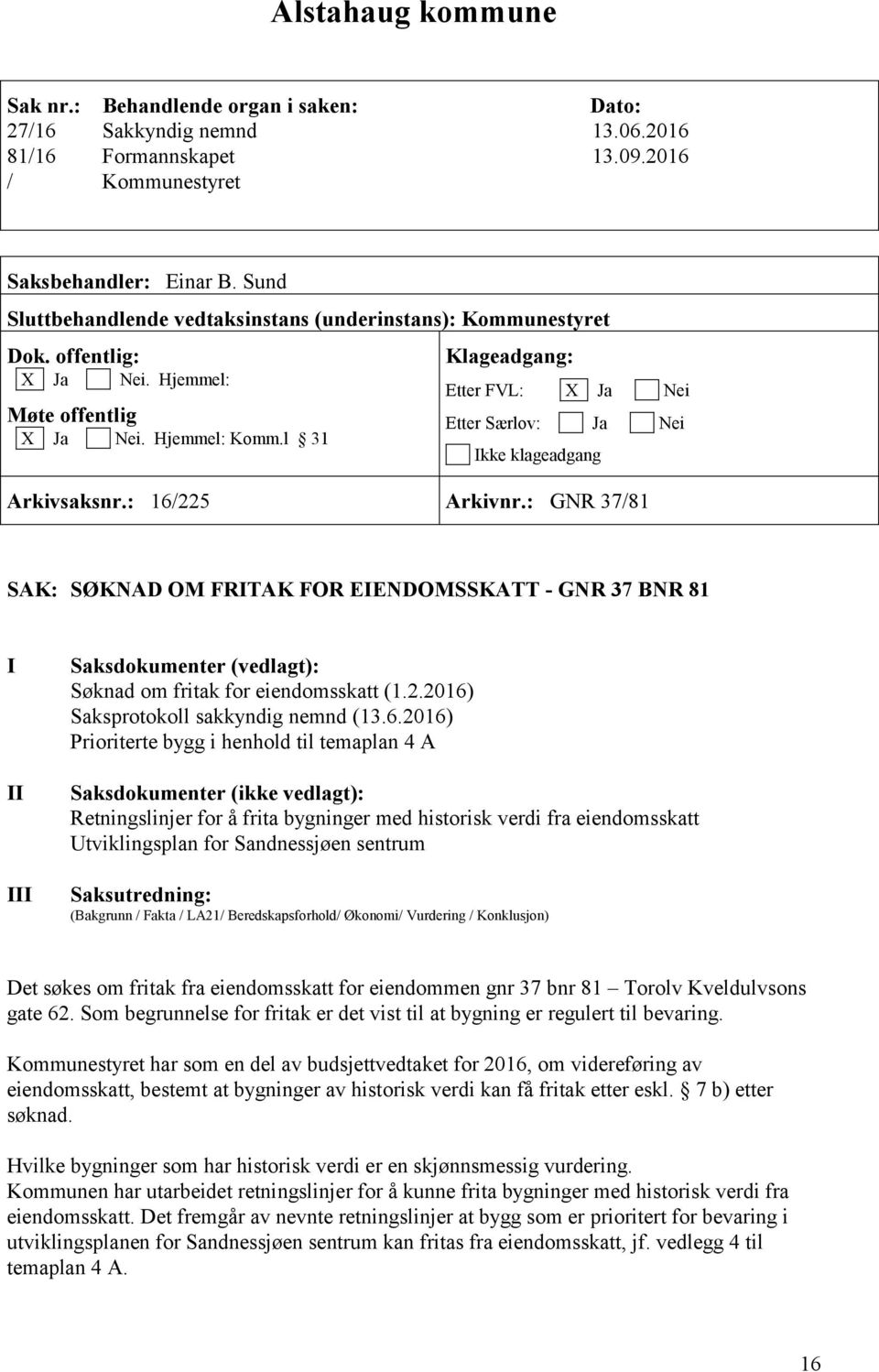 l 31 Klageadgang: Etter FVL: X Ja Nei Etter Særlov: Ja Nei Ikke klageadgang Arkivsaksnr.: 16/225 Arkivnr.