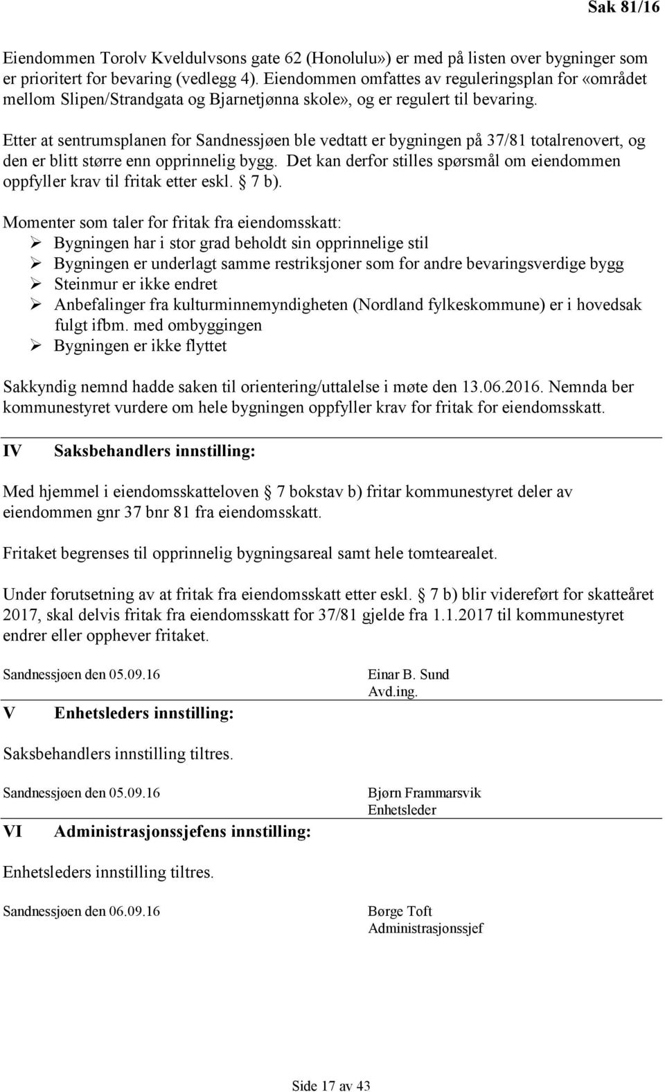 Etter at sentrumsplanen for Sandnessjøen ble vedtatt er bygningen på 37/81 totalrenovert, og den er blitt større enn opprinnelig bygg.