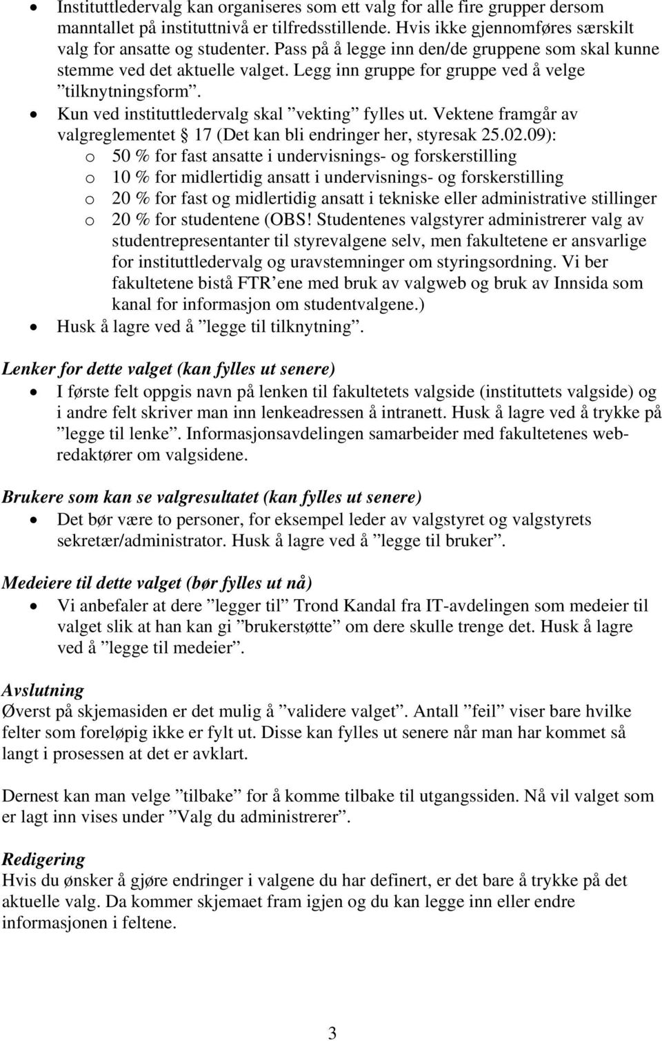 Vektene framgår av valgreglementet 17 (Det kan bli endringer her, styresak 25.02.