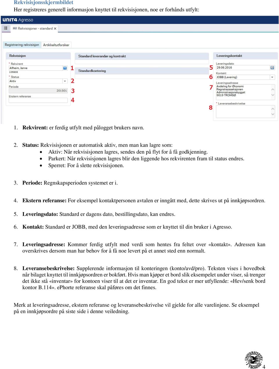 Parkert: Når rekvisisjonen lagres blir den liggende hos rekvirenten fram til status endres. Sperret: For å slette rekvisisjonen. 3. Periode: Regnskapsperioden systemet er i. 4.