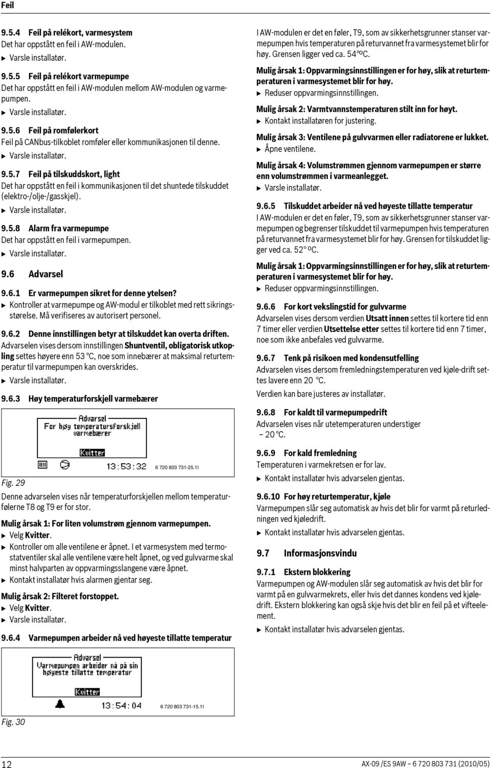 9.6 Advarsel 9.6.1 Er varmepumpen sikret for denne ytelsen? B Kontroller at varmepumpe og AW-modul er tilkoblet med rett sikringsstørelse. Må verifiseres av autorisert personel. 9.6.2 Denne innstillingen betyr at tilskuddet kan overta driften.