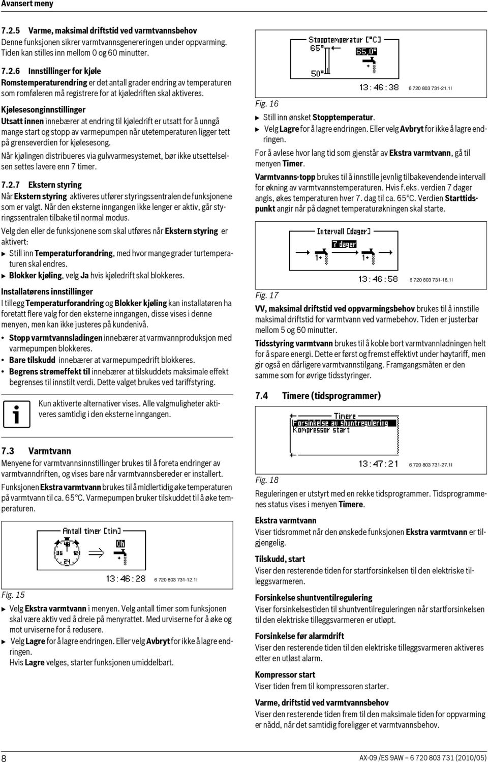 Når kjølingen distribueres via gulvvarmesystemet, bør ikke utsettelselsen settes lavere enn 7 timer. 7.2.