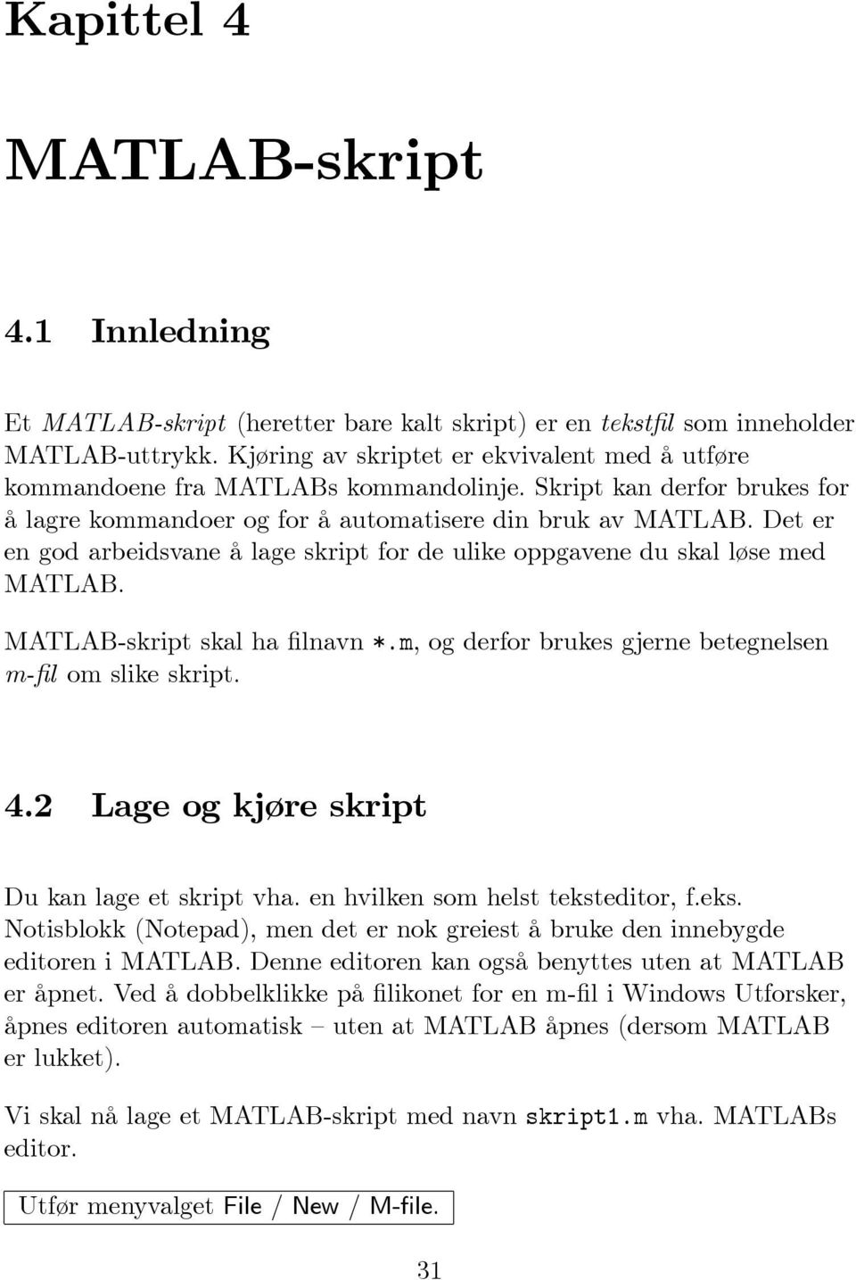 Det er en god arbeidsvane å lage skript for de ulike oppgavene du skal løse med MATLAB. MATLAB-skript skal ha filnavn *.m, og derfor brukes gjerne betegnelsen m-fil om slike skript. 4.